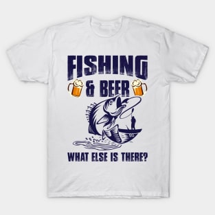 Fishing And Beer What Else Is There T-Shirt